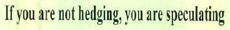 If you are not hedging, you are speculating logo