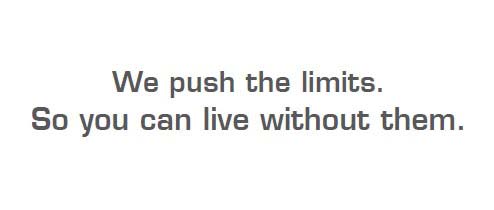 We push the limits. So you can live without them. logo